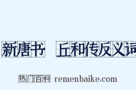 新唐书·丘和传反义词是什么意思的图片